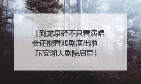到龙泉驿不只看演唱会还能看戏剧演出啦 东安湖大剧院启幕